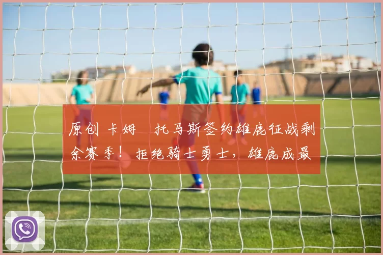 原创 卡姆・托马斯签约雄鹿征战剩余赛季！拒绝骑士勇士，雄鹿成最优选