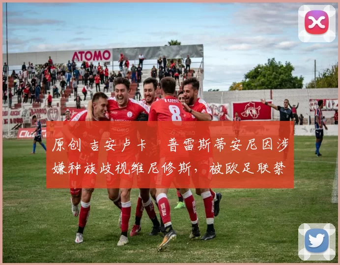 原创 吉安卢卡・普雷斯蒂安尼因涉嫌种族歧视维尼修斯,被欧足联禁赛