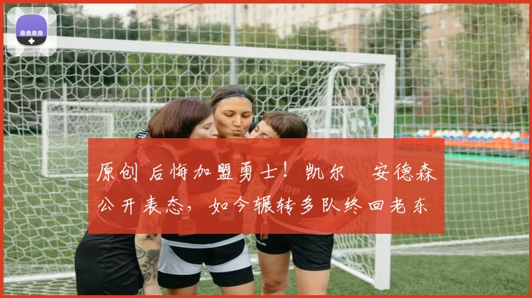 原创 后悔加盟勇士！凯尔・安德森公开表态，如今辗转多队终回老东家
