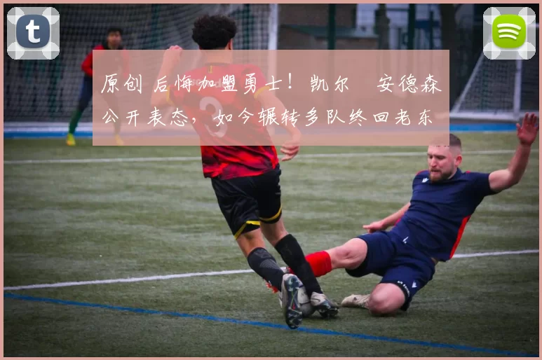 原创 后悔加盟勇士!凯尔・安德森公开表态,如今辗转多队终回老东家