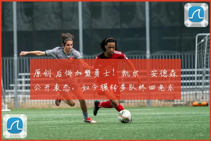 原创 后悔加盟勇士!凯尔・安德森公开表态,如今辗转多队终回老东家