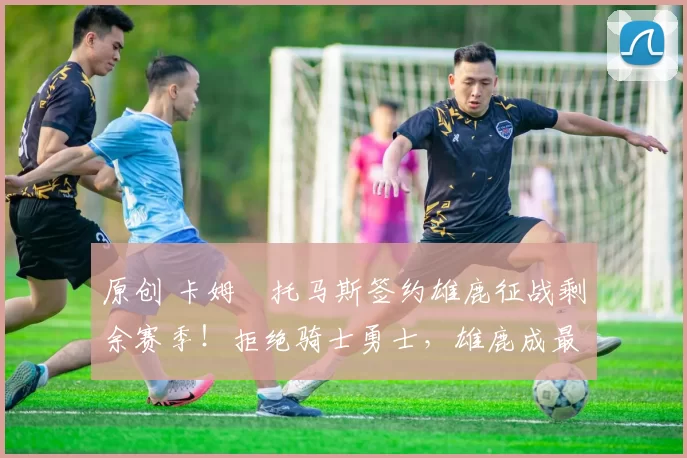 原创 卡姆・托马斯签约雄鹿征战剩余赛季!拒绝骑士勇士,雄鹿成最优选