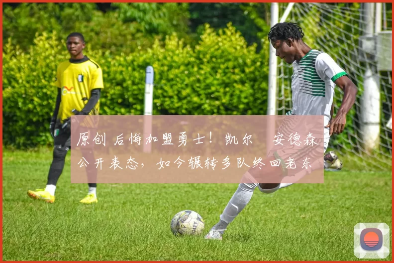 原创 后悔加盟勇士！凯尔・安德森公开表态，如今辗转多队终回老东家