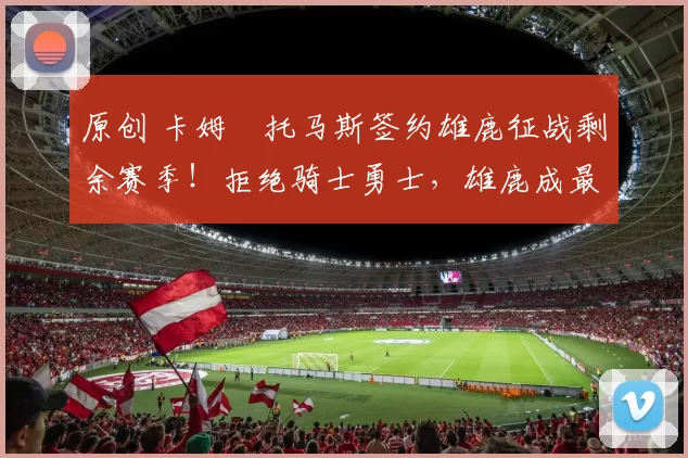 原创 卡姆・托马斯签约雄鹿征战剩余赛季！拒绝骑士勇士，雄鹿成最优选