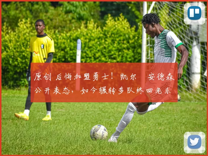 原创 后悔加盟勇士！凯尔・安德森公开表态，如今辗转多队终回老东家