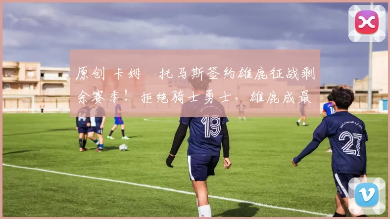 原创 卡姆・托马斯签约雄鹿征战剩余赛季！拒绝骑士勇士，雄鹿成最优选