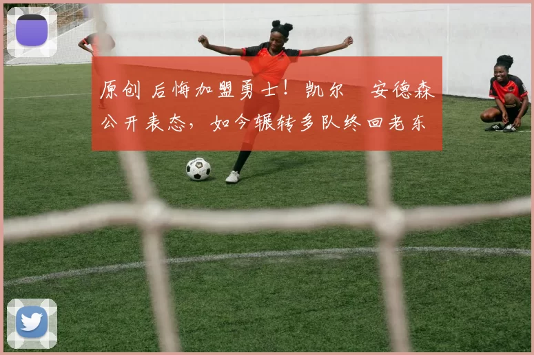 原创 后悔加盟勇士！凯尔・安德森公开表态，如今辗转多队终回老东家