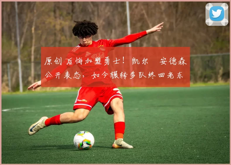 原创 后悔加盟勇士!凯尔・安德森公开表态,如今辗转多队终回老东家