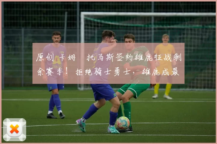 原创 卡姆・托马斯签约雄鹿征战剩余赛季!拒绝骑士勇士,雄鹿成最优选