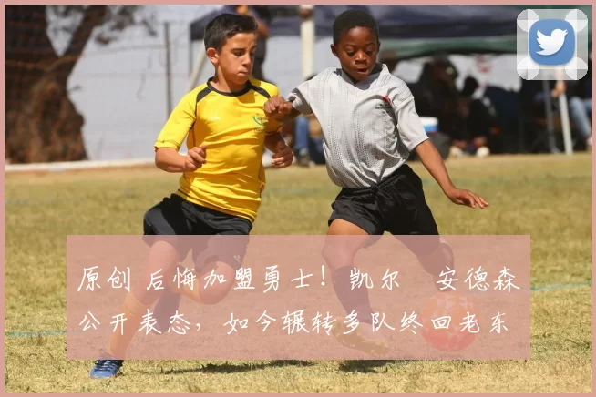 原创 后悔加盟勇士！凯尔・安德森公开表态，如今辗转多队终回老东家