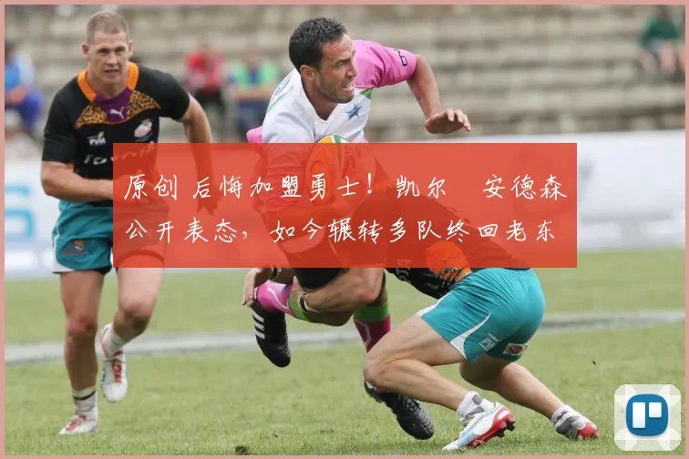 原创 后悔加盟勇士!凯尔・安德森公开表态,如今辗转多队终回老东家