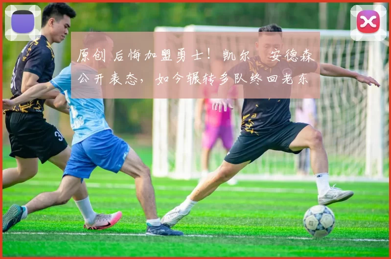 原创 后悔加盟勇士!凯尔・安德森公开表态,如今辗转多队终回老东家