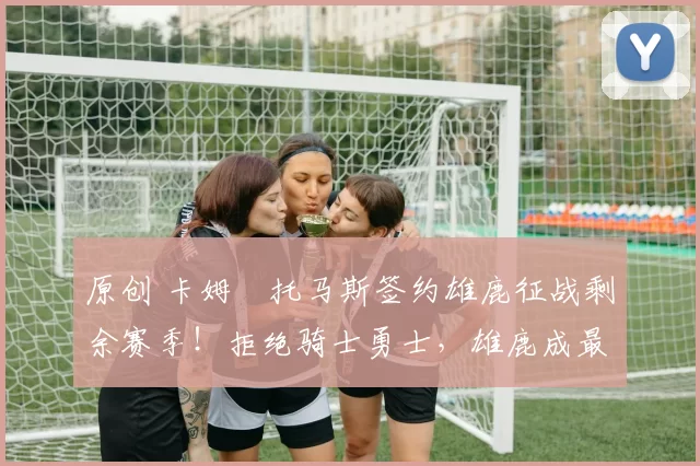 原创 卡姆・托马斯签约雄鹿征战剩余赛季！拒绝骑士勇士，雄鹿成最优选