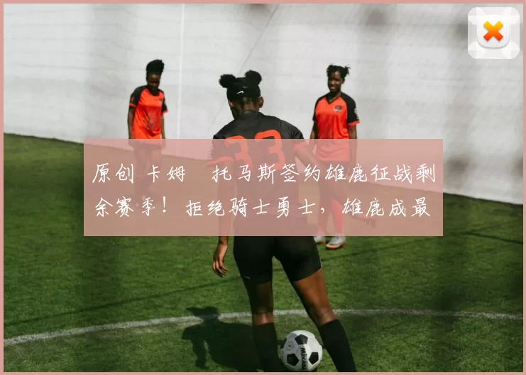 原创 卡姆・托马斯签约雄鹿征战剩余赛季！拒绝骑士勇士，雄鹿成最优选