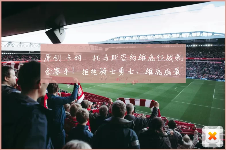 原创 卡姆・托马斯签约雄鹿征战剩余赛季！拒绝骑士勇士，雄鹿成最优选