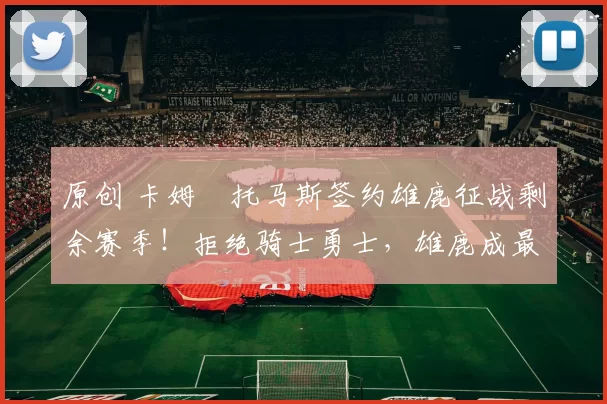 原创 卡姆・托马斯签约雄鹿征战剩余赛季！拒绝骑士勇士，雄鹿成最优选