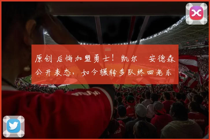 原创 后悔加盟勇士!凯尔・安德森公开表态,如今辗转多队终回老东家