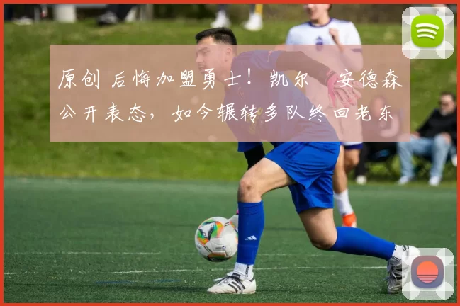 原创 后悔加盟勇士!凯尔・安德森公开表态,如今辗转多队终回老东家