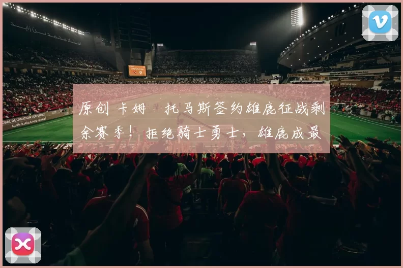 原创 卡姆・托马斯签约雄鹿征战剩余赛季!拒绝骑士勇士,雄鹿成最优选