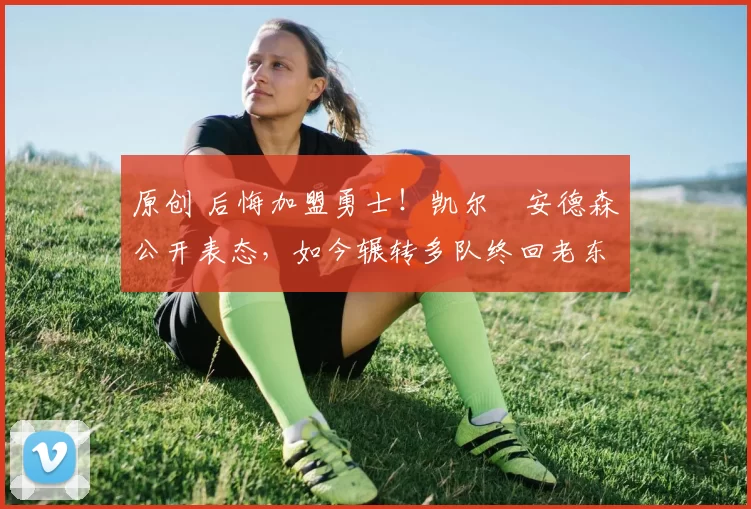 原创 后悔加盟勇士!凯尔・安德森公开表态,如今辗转多队终回老东家