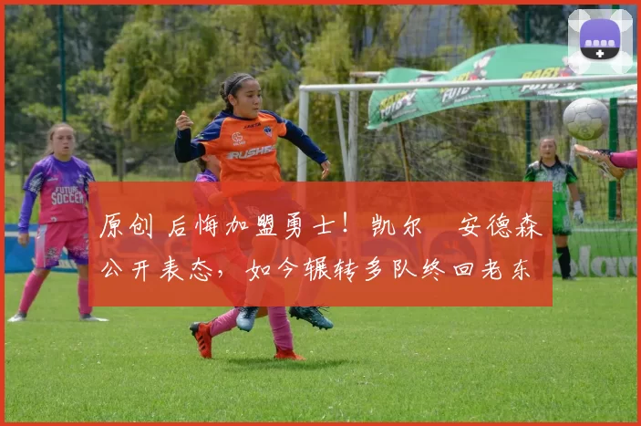 原创 后悔加盟勇士！凯尔・安德森公开表态，如今辗转多队终回老东家