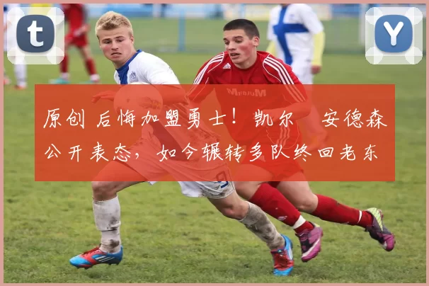 原创 后悔加盟勇士!凯尔・安德森公开表态,如今辗转多队终回老东家