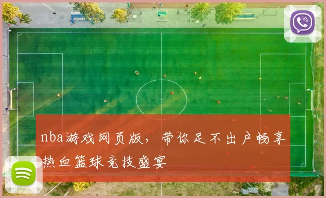 nba游戏网页版，带你足不出户畅享热血篮球竞技盛宴