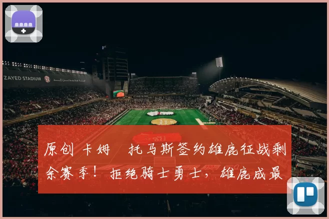 原创 卡姆・托马斯签约雄鹿征战剩余赛季!拒绝骑士勇士,雄鹿成最优选