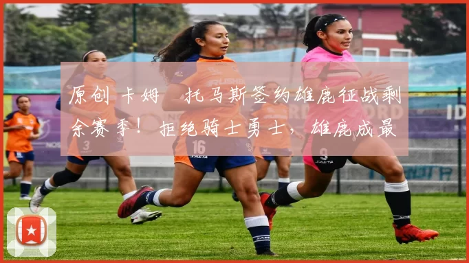 原创 卡姆・托马斯签约雄鹿征战剩余赛季！拒绝骑士勇士，雄鹿成最优选