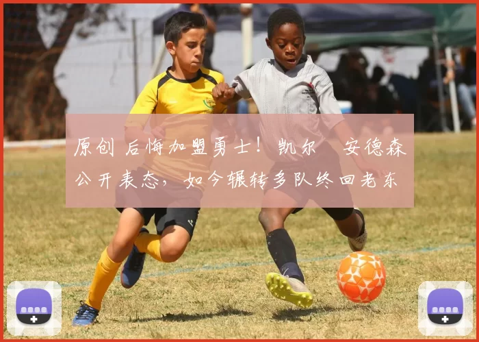 原创 后悔加盟勇士！凯尔・安德森公开表态，如今辗转多队终回老东家