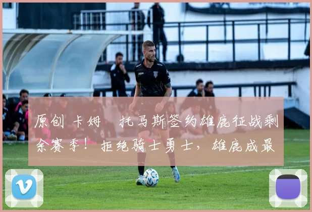 原创 卡姆・托马斯签约雄鹿征战剩余赛季！拒绝骑士勇士，雄鹿成最优选