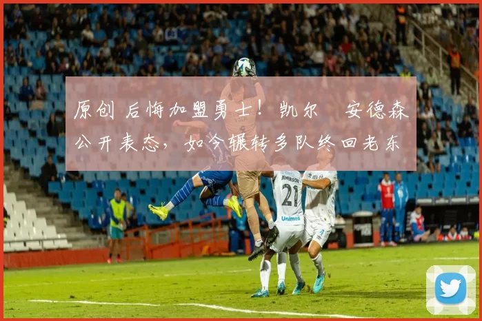 原创 后悔加盟勇士！凯尔・安德森公开表态，如今辗转多队终回老东家