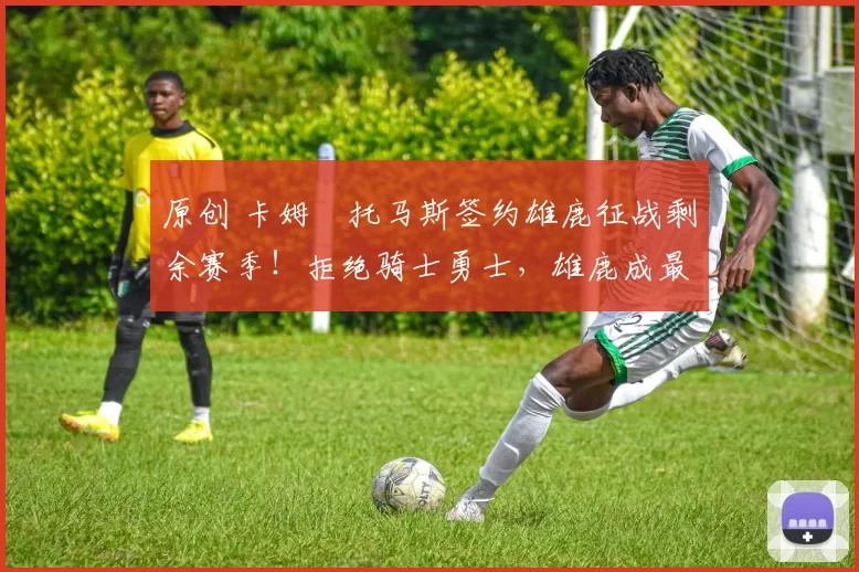 原创 卡姆・托马斯签约雄鹿征战剩余赛季！拒绝骑士勇士，雄鹿成最优选