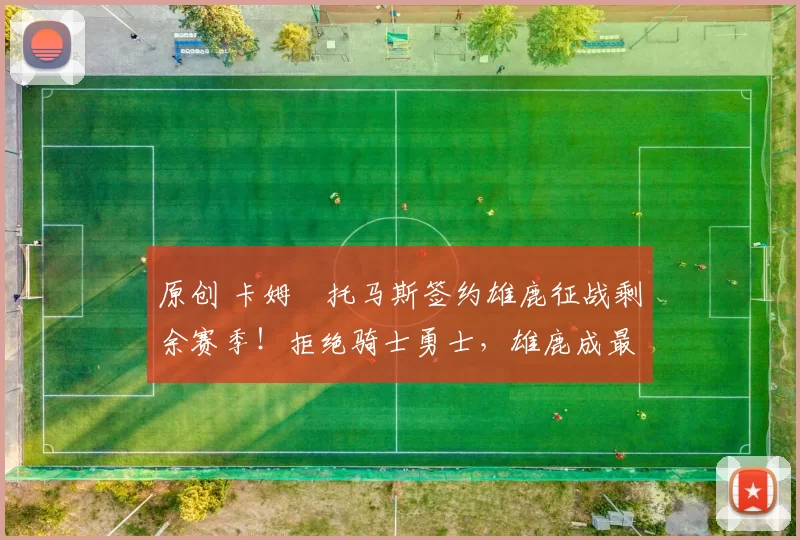 原创 卡姆・托马斯签约雄鹿征战剩余赛季！拒绝骑士勇士，雄鹿成最优选