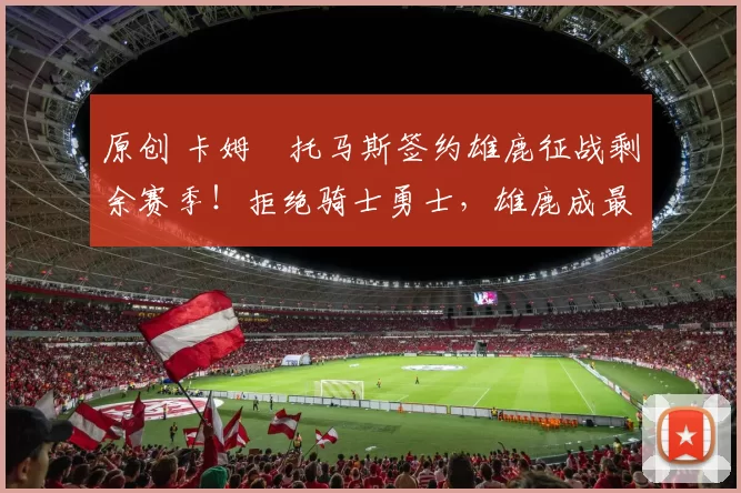 原创 卡姆・托马斯签约雄鹿征战剩余赛季！拒绝骑士勇士，雄鹿成最优选