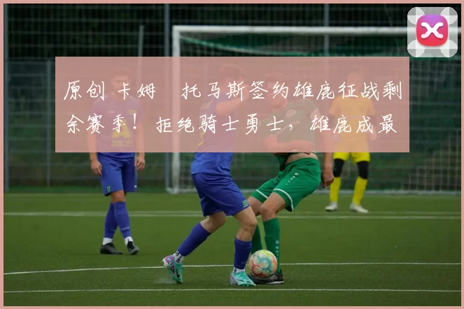 原创 卡姆・托马斯签约雄鹿征战剩余赛季!拒绝骑士勇士,雄鹿成最优选