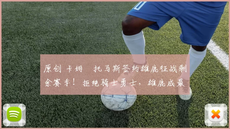 原创 卡姆・托马斯签约雄鹿征战剩余赛季！拒绝骑士勇士，雄鹿成最优选