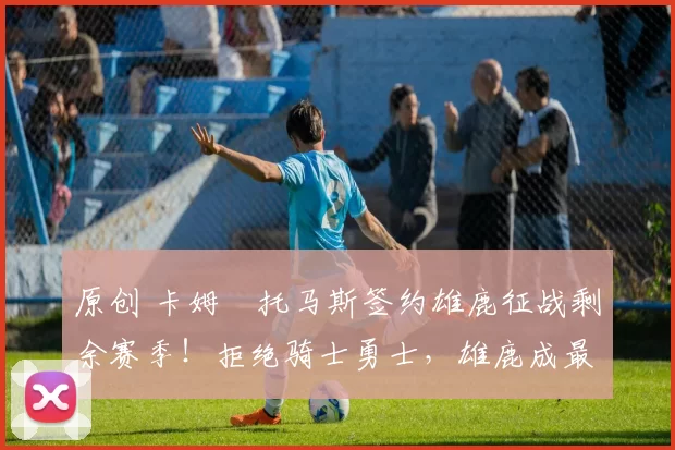 原创 卡姆・托马斯签约雄鹿征战剩余赛季!拒绝骑士勇士,雄鹿成最优选