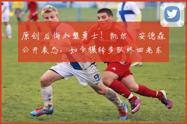 原创 后悔加盟勇士！凯尔・安德森公开表态，如今辗转多队终回老东家