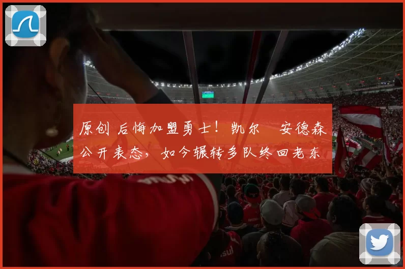 原创 后悔加盟勇士!凯尔・安德森公开表态,如今辗转多队终回老东家