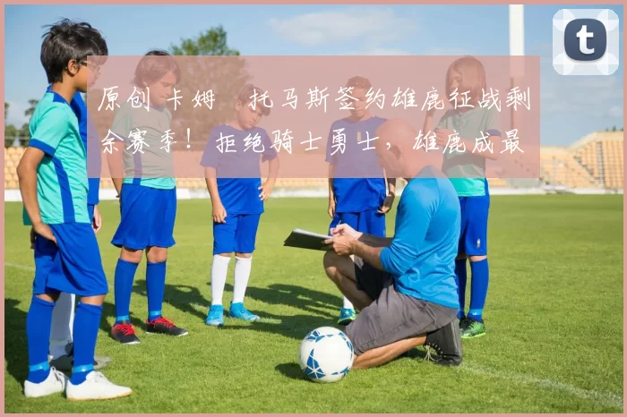 原创 卡姆・托马斯签约雄鹿征战剩余赛季！拒绝骑士勇士，雄鹿成最优选