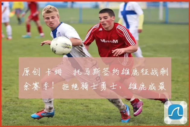 原创 卡姆・托马斯签约雄鹿征战剩余赛季!拒绝骑士勇士,雄鹿成最优选