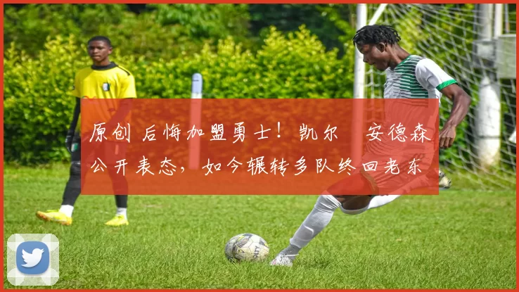 原创 后悔加盟勇士!凯尔・安德森公开表态,如今辗转多队终回老东家