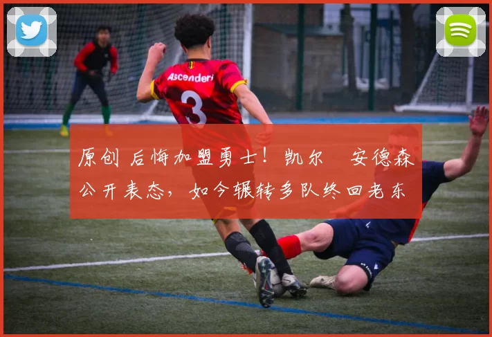 原创 后悔加盟勇士！凯尔・安德森公开表态，如今辗转多队终回老东家