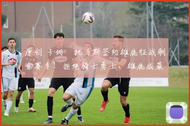 原创 卡姆・托马斯签约雄鹿征战剩余赛季!拒绝骑士勇士,雄鹿成最优选