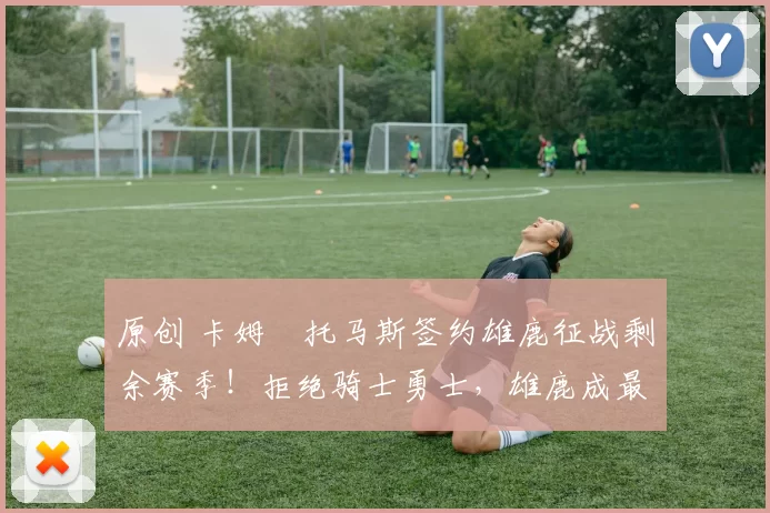 原创 卡姆・托马斯签约雄鹿征战剩余赛季！拒绝骑士勇士，雄鹿成最优选