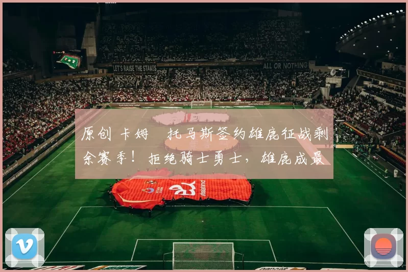 原创 卡姆・托马斯签约雄鹿征战剩余赛季！拒绝骑士勇士，雄鹿成最优选