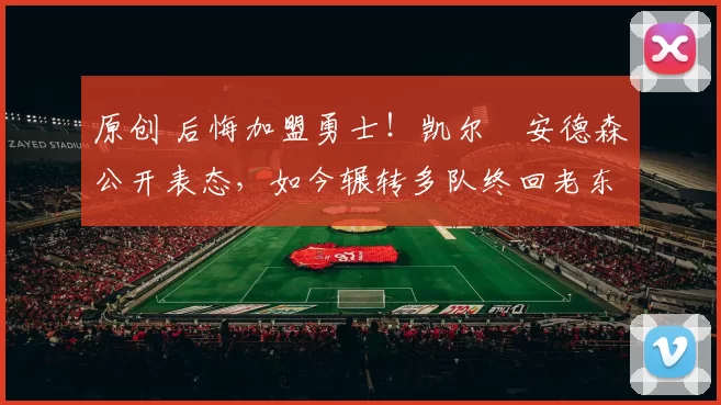 原创 后悔加盟勇士！凯尔・安德森公开表态，如今辗转多队终回老东家