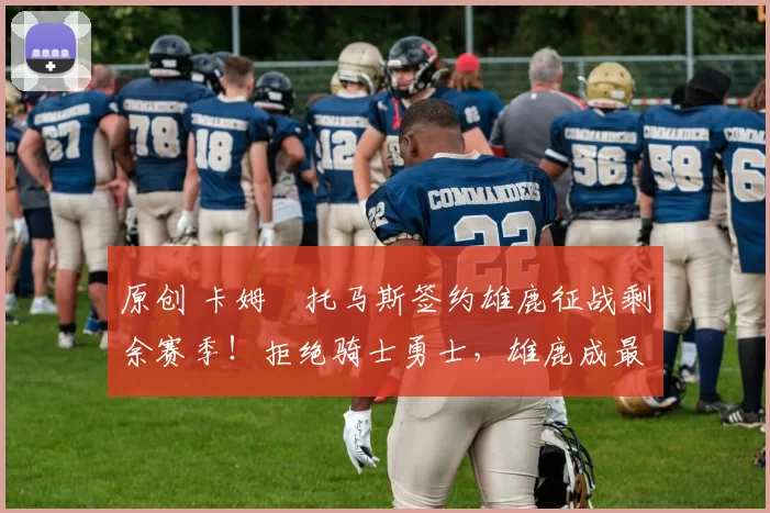 原创 卡姆・托马斯签约雄鹿征战剩余赛季！拒绝骑士勇士，雄鹿成最优选