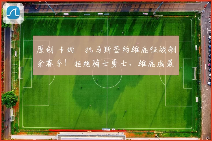 原创 卡姆・托马斯签约雄鹿征战剩余赛季!拒绝骑士勇士,雄鹿成最优选